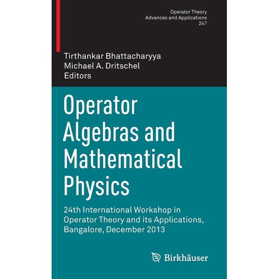 Operator Theory: Advances and Applicatio Operator Algebras and Mathematical Physics: 24th International Workshop in Operator Theory and Its Applications, Bangalo, Book 247, (Hardcover)