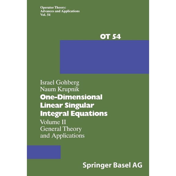 Operator Theory: Advances and Applicatio One-Dimensional Linear Singular Integral Equations: Volume II General Theory and Applications, Book 54, (Paperback)
