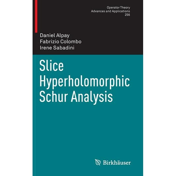 Operator Theory: Advances and Applicatio Slice Hyperholomorphic Schur Analysis, Book 256, (Hardcover)