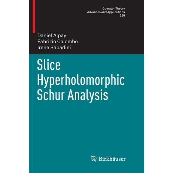 Operator Theory: Advances and Applicatio Slice Hyperholomorphic Schur Analysis, Book 256, (Paperback)