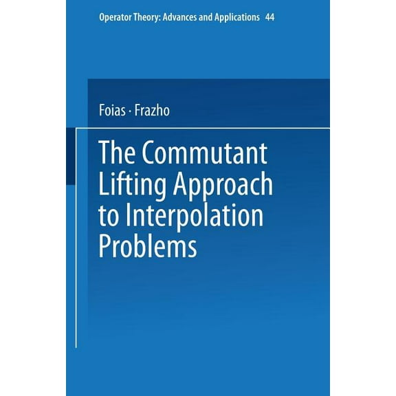 Operator Theory: Advances and Applicatio The Commutant Lifting Approach to Interpolation Problems, Book 44, (Paperback)