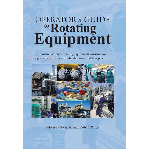 Operator's Guide to Rotating Equipment: An Introduction to Rotating Equipment Construction, Operating Principles, Troubl, (Hardcover)