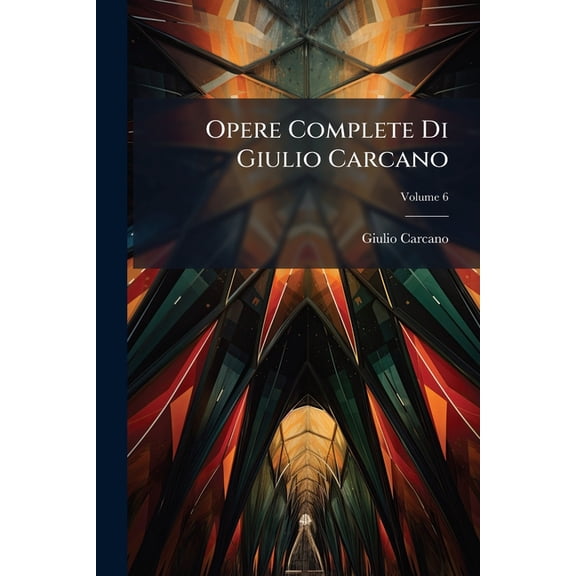 Opere Complete Di Giulio Carcano, Volume 6 (Paperback)