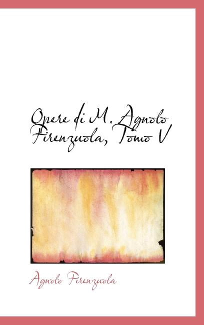 Opere Di M. Agnolo Firenzuola, Tomo V (Hardcover)