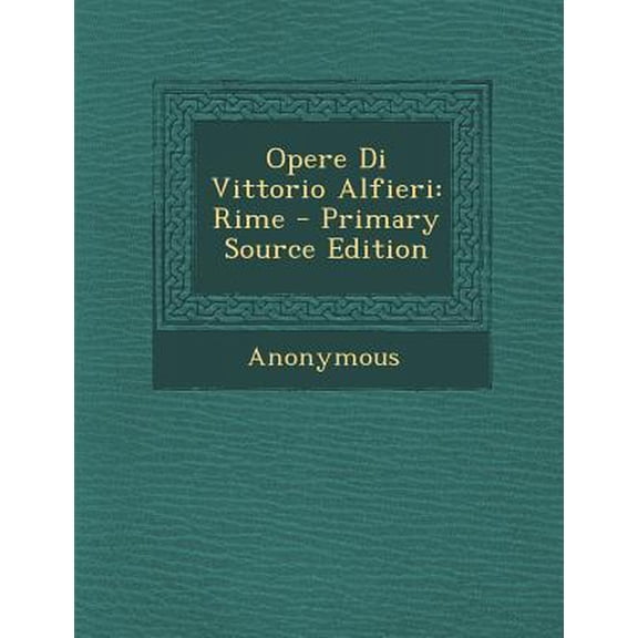 Opere Di Vittorio Alfieri: Rime Paperback Edition - Primary Source