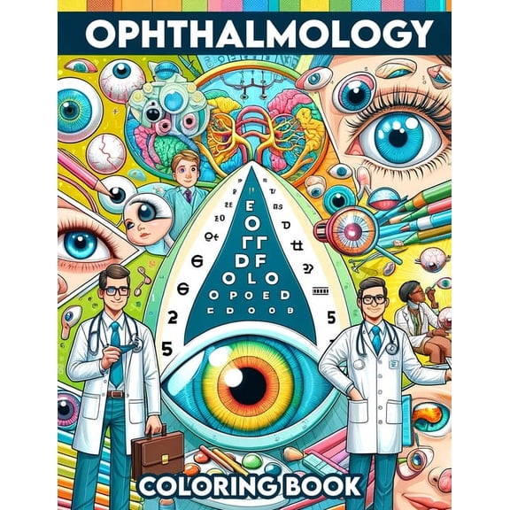 Ophthalmology Coloring book: Gain sight and insight into the world of eye care through pages that detail everything from basic eye anatomy to advanced ophthalmic conditions, (Paperback)