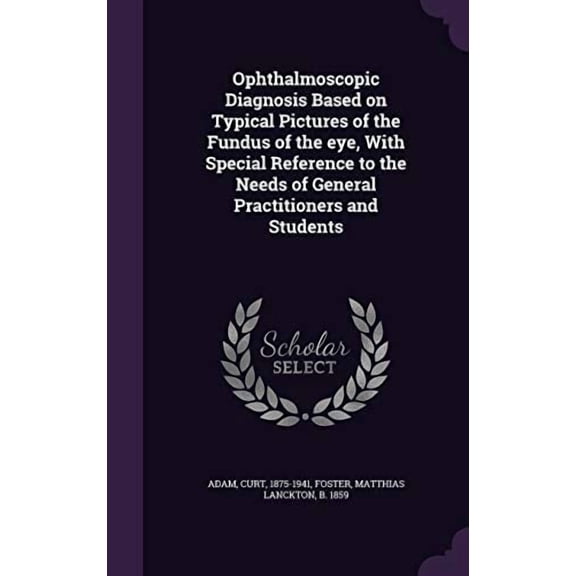 Ophthalmoscopic Diagnosis Based on Typical Pictures of the Fundus of the eye, With Special Reference to the Needs of General Practitioners and Students Hardcover 1342052161 9781342052162 Curt Adam,