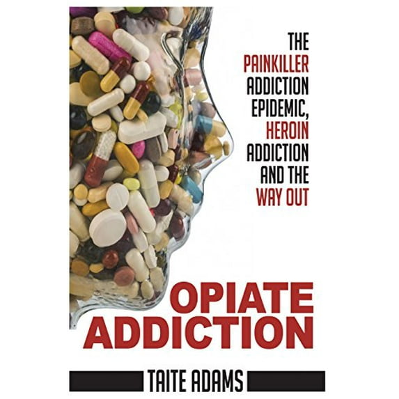 Pre-Owned Opiate Addiction - The Painkiller Addiction Epidemic, Heroin Addiction and the Way Out, 9780988987555, 0988987554, Paperback, Illustrated edition