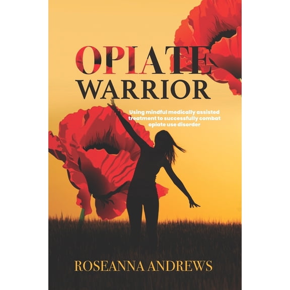 Opiate Warrior: Using Mindful Medically Assisted Treatment to Successfully Combat Opiate Use Disorder, (Paperback)
