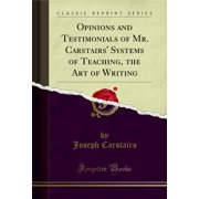 Opinions and Testimonials of Mr. Carstairs' Systems of Teaching, the Art of Writing