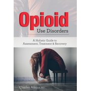 Opioid Use Disorder A Holistic Guide to Assessment, Treatment, and Recovery, Paperback