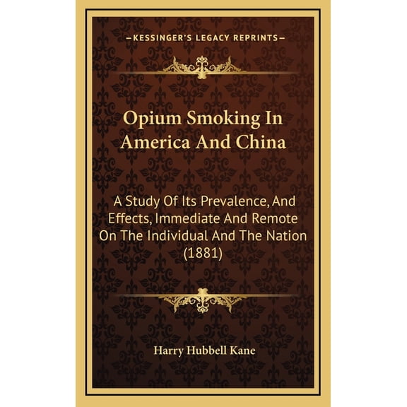 Opium Smoking In America And China : A Study Of Its Prevalence, And Effects, Immediate And Remote On The Individual And The Nation (1881) (Hardcover)