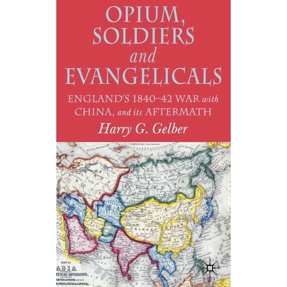 Opium, Soldiers and Evangelicals: England's 1840-42 War with China and Its Aftermath, (Hardcover)