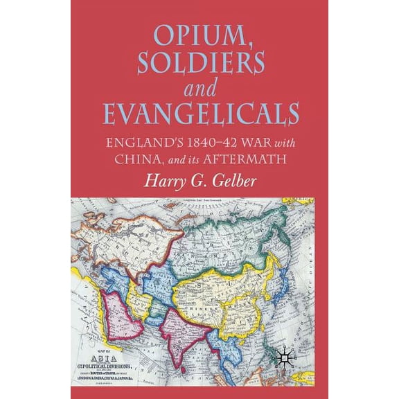 Opium, Soldiers and Evangelicals: England's 1840-42 War with China and Its Aftermath, (Paperback)