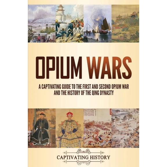 Opium Wars: A Captivating Guide to the First and Second Opium War and the History of the Qing Dynasty, (Paperback)