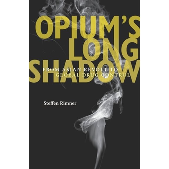 Pre-Owned Opium's Long Shadow: From Asian Revolt to Global Drug Control (Hardcover) by Steffen Rimner