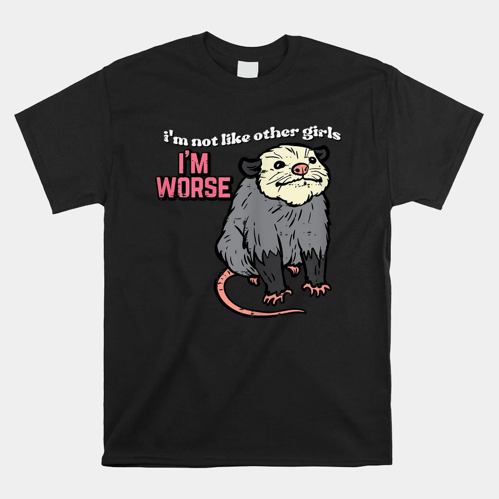 Opossum Not Like Other Girls Im Worse Funny Possum Shirt 