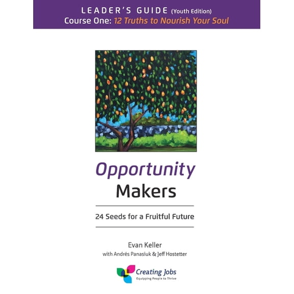 Opportunity Makers: 24 Seeds for a Fruitful Future: Course 1 Leader's Guide: 12 Truths to Nourish Your Soul