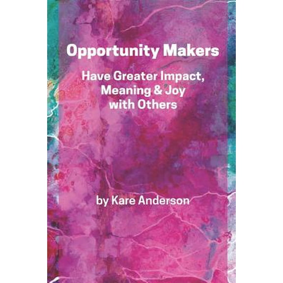Opportunity Makers : Have Greater Impact, Meaning & Joy with Others (Paperback)