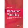 thumbnail image 1 of Opposition Vanishing: The Australian Labor Party and the Crisis in Elite Politics, (Paperback), 1 of 1