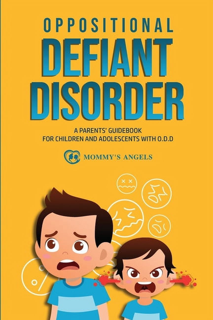 Oppositional Defiant Disorder: A Parents' Guidebook for Children and Adolescents with O.D.D. (All you need from theory t