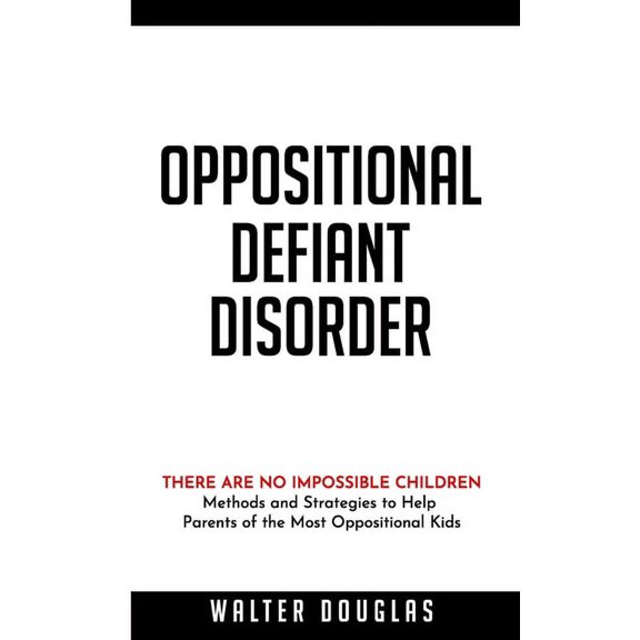 Oppositional Defiant Disorder: There Are No Impossible Children. Methods and Strategies to Help Parents of the Most Oppositional Kids (Paperback)