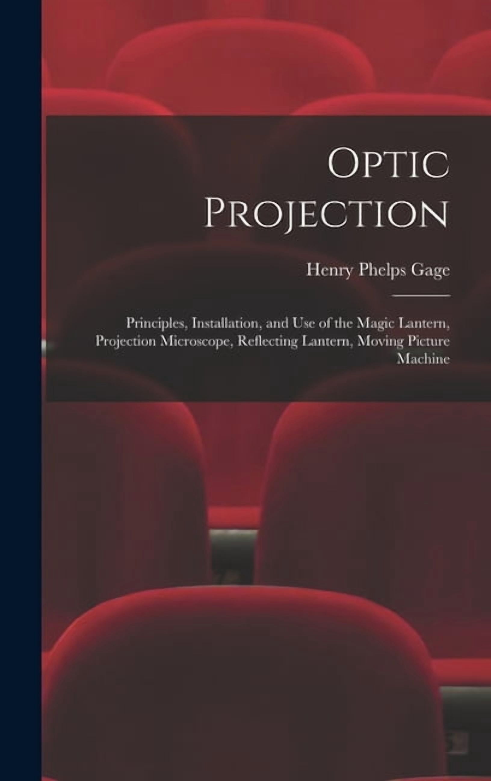 Optic Projection: Principles, Installation, and Use of the Magic Lantern, Projection Microscope, Reflecting Lantern, Mov, (Hardcover)