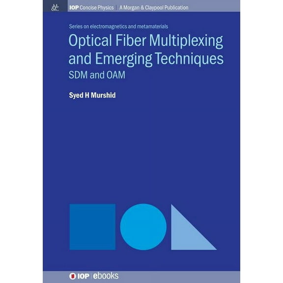 Iop Concise Physics Electromagnetics and Metamaterials: Optical Fiber Multiplexing and Emerging Techniques: SDM and OAM (Paperback)
