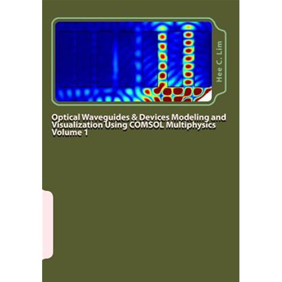 Pre-Owned Optical Waveguides & Devices Modeling and Visualization Using Comsol Multiphysics Volume 1: A Graphical Instructional Guide