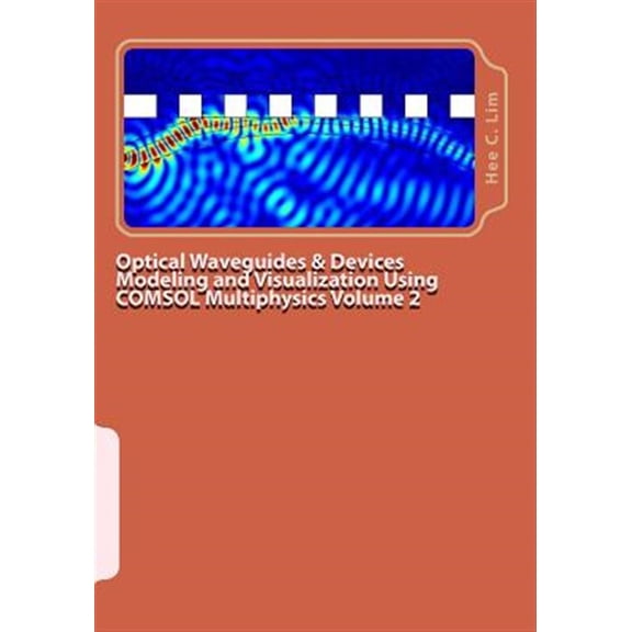 Pre-Owned Optical Waveguides & Devices Modeling and Visualization Using Comsol Multiphysics Volume 2: A Graphical Instructional Guide