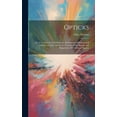 thumbnail image 1 of Opticks: Or, A Treatise of the Reflections, Refractions, Inflexions and Colours of Light. Also two Treatises of the Species and Magnitude of Curvilinear Figures (Hardcover), 1 of 1