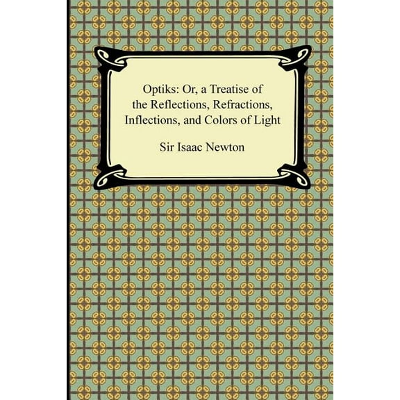 Opticks: Or, a Treatise of the Reflections, Refractions, Inflections, and Colors of Light (Paperback)