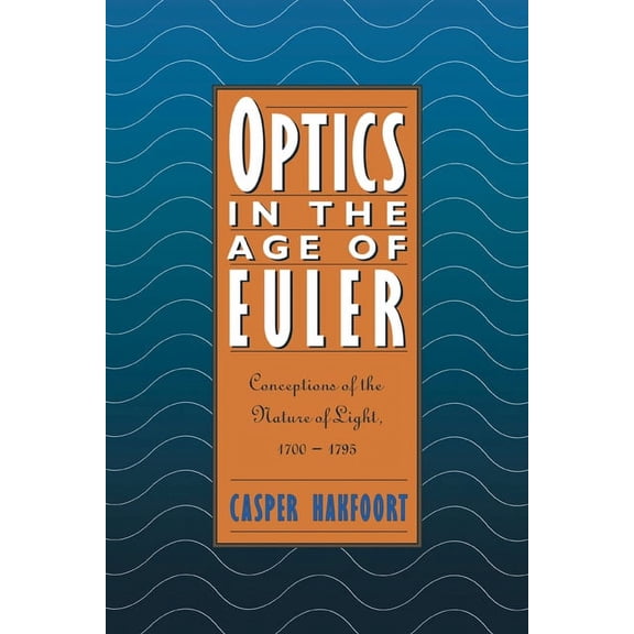Optics in the Age of Euler: Conceptions of the Nature of Light, 1700 1795, (Paperback)