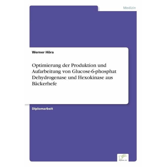 Optimierung der Produktion und Aufarbeitung von Glucose-6-phosphat Dehydrogenase und Hexokinase aus BÃ¤ckerhefe, (Paperback)