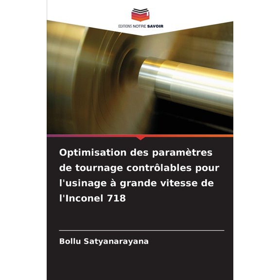 Optimisation des paramtres de tournage contrlables pour l'usinage grande vitesse de l'Inconel 718, (Paperback)