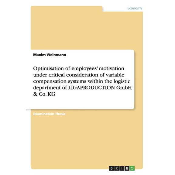 Optimisation of employees' motivation under critical consideration of variable compensation systems within the logistic department of LIGAPRODUCTION GmbH & Co. KG (Paperback)