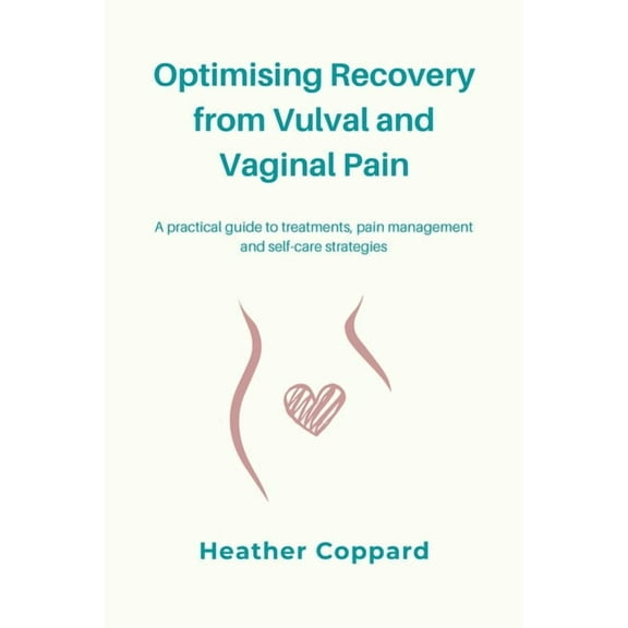 Optimising Recovery from Vulval and Vaginal Pain: A practical guide to treatments, pain management and self-care strateg, (Paperback)