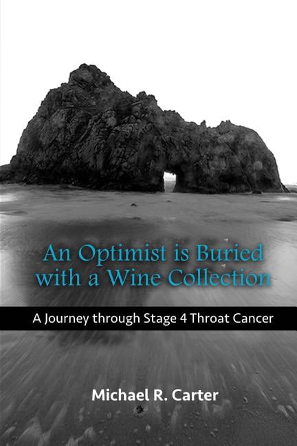 An Optimist is Buried with a Wine Collection: A Journey through Stage 4 Throat Cancer (Paperback) by Sarah B Carter, Jamie L Douglas, Michael R Carter