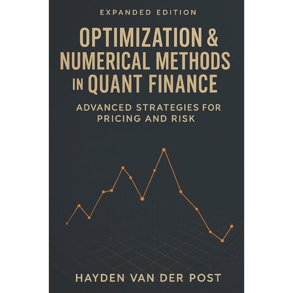 Optimization & Numerical Methods in Quant Finance: Advanced Strategies for Pricing and Risk: Harnessing Advanced Num, (Paperback)