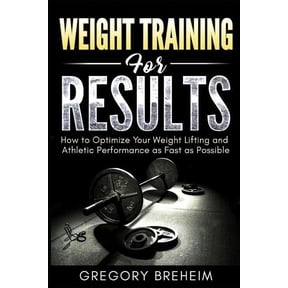 Optimization for Athletes: Weight Training for Results: How to Optimize Your Weight Lifting and Athletic Performance as Fast as Possible (Paperback)