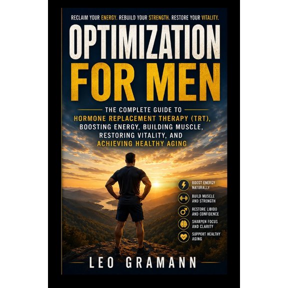 Optimization for Men: The Complete Guide to Hormone Replacement Therapy (TRT), Boosting Energy, Building Muscle, Restori, (Paperback)