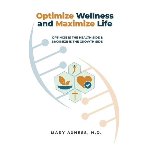 Optimize Wellness and Maximize Life: Optimize is the health side & maximize is the growth side, (Paperback)