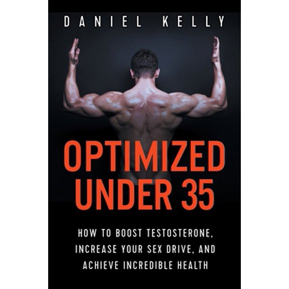 Pre-Owned Optimized Under 35: How to Boost Testosterone, Increase Your Sex Drive, and Achieve Incredible Health (Paperback) 1790381150 9781790381159