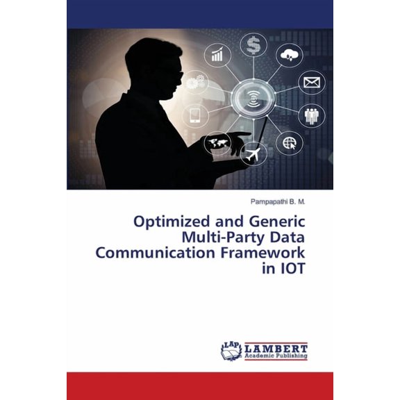 Optimized and Generic Multi-Party Data Communication Framework in IOT, (Paperback)