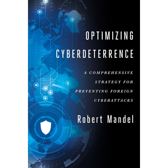 Optimizing Cyberdeterrence: A Comprehensive Strategy for Preventing Foreign Cyberattacks, (Hardcover)