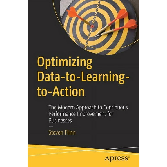 Optimizing Data-To-Learning-To-Action: The Modern Approach to Continuous Performance Improvement for Businesses, (Paperback)