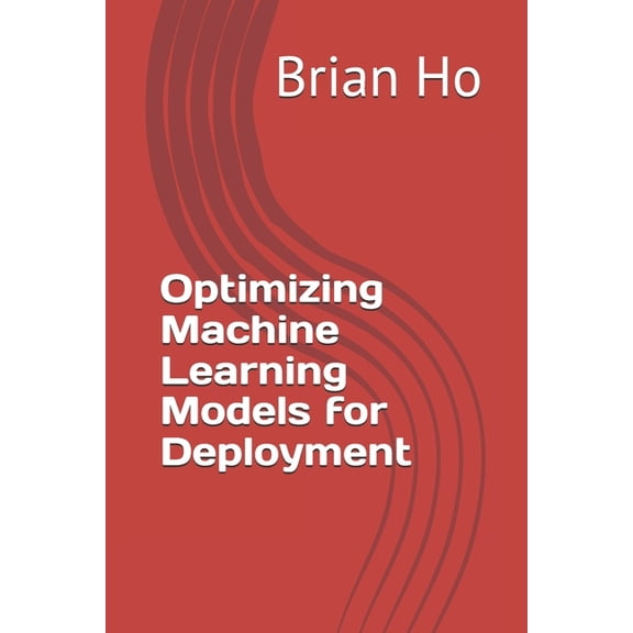 Optimizing Machine Learning Models for Deployment, (Paperback)