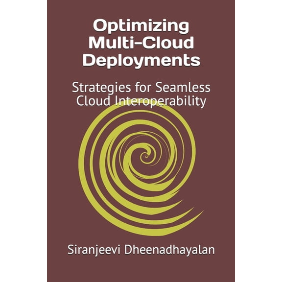 Optimizing Multi-Cloud Deployments: Strategies for Seamless Cloud Interoperability, (Paperback)