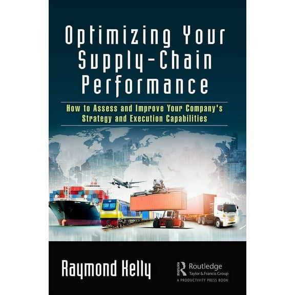 Optimizing Your Supply-Chain Performance: How to Assess and Improve Your Company's Strategy and Execution Capabilities, (Hardcover)
