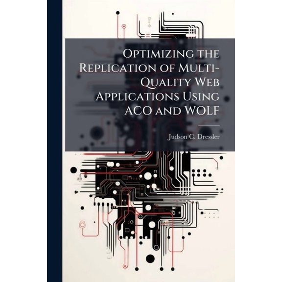Optimizing the Replication of Multi-Quality Web Applications Using ACO and WOLF, (Paperback)